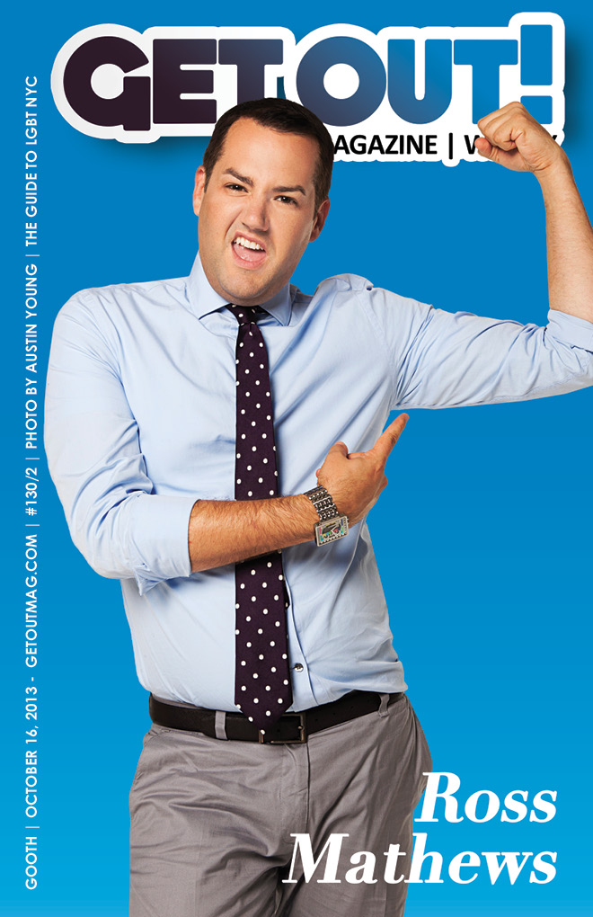  Get Out! Gay Magazine Issue: 130/1 – (OCTOBER 16, 2013) ROSS MATHEWS
