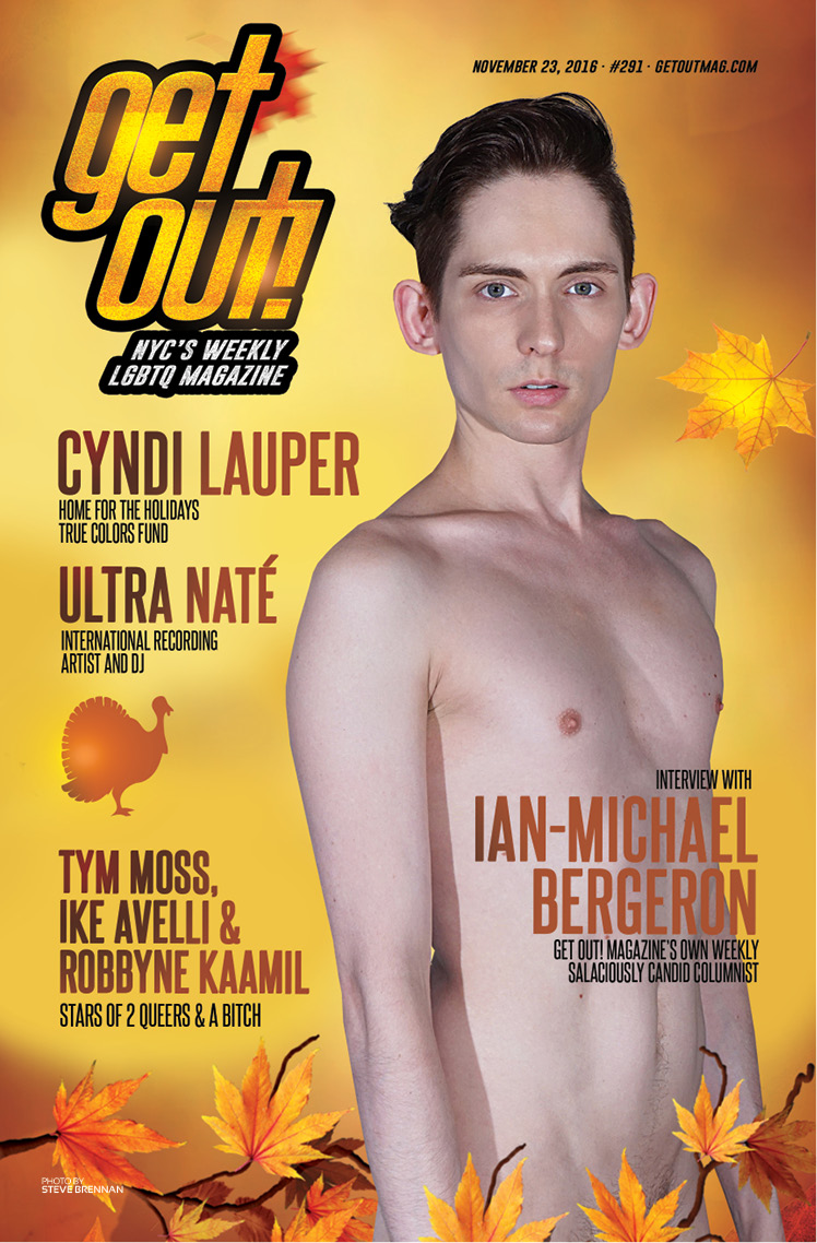  Get Out! GAY Magazine – Issue 291 – November 23, 2016 | IAN-MICHAEL BERGERON